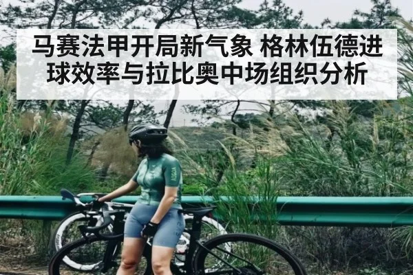马赛法甲开局新气象 格林伍德进球效率与拉比奥中场组织分析 - www.c7c7.app